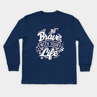 Be Brave with your life Kids Long Sleeve T-Shirt
